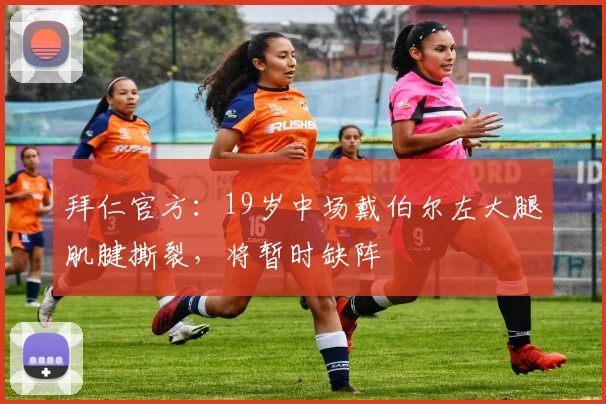 拜仁官方：19岁中场戴伯尔左大腿肌腱撕裂，将暂时缺阵